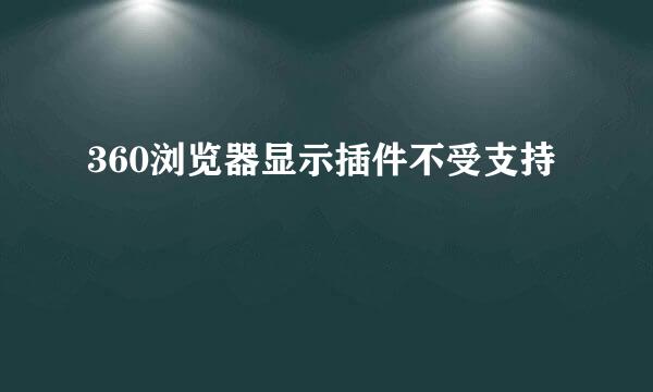 360浏览器显示插件不受支持
