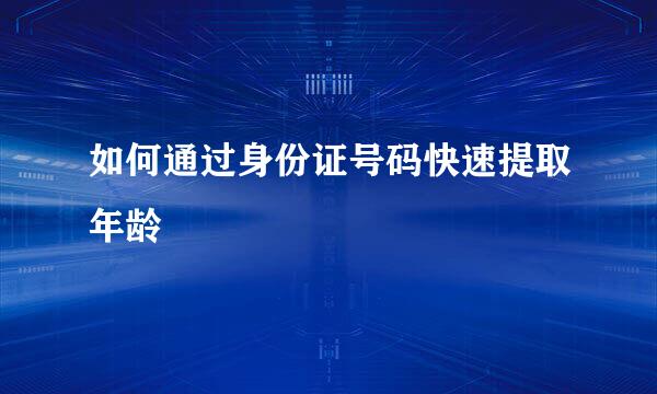 如何通过身份证号码快速提取年龄