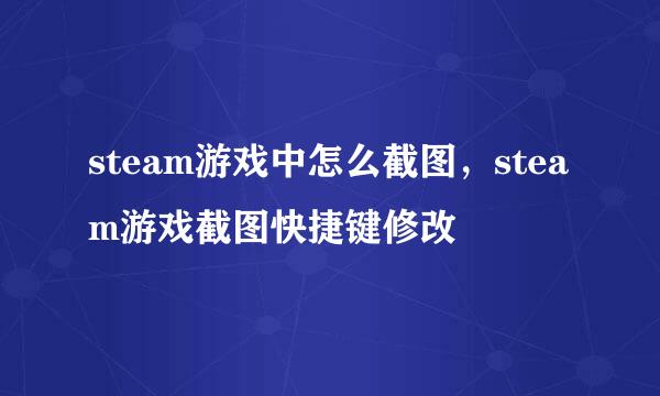 steam游戏中怎么截图，steam游戏截图快捷键修改