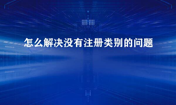怎么解决没有注册类别的问题