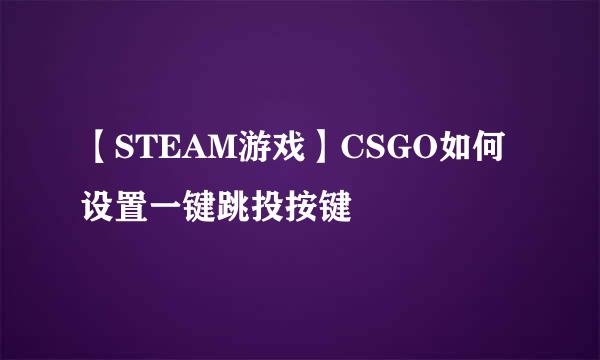 【STEAM游戏】CSGO如何设置一键跳投按键