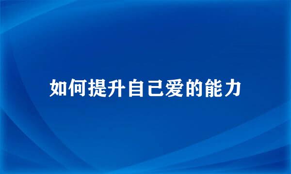 如何提升自己爱的能力