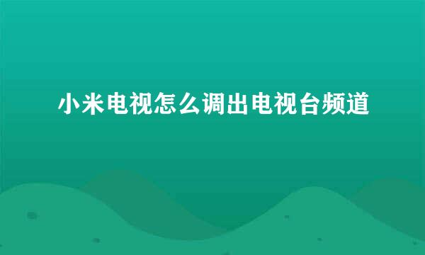 小米电视怎么调出电视台频道