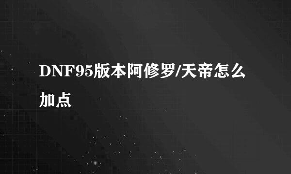 DNF95版本阿修罗/天帝怎么加点