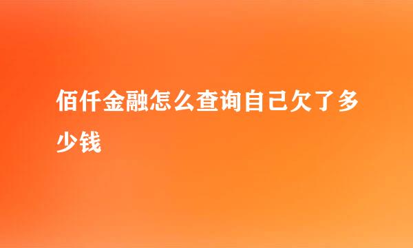 佰仟金融怎么查询自己欠了多少钱