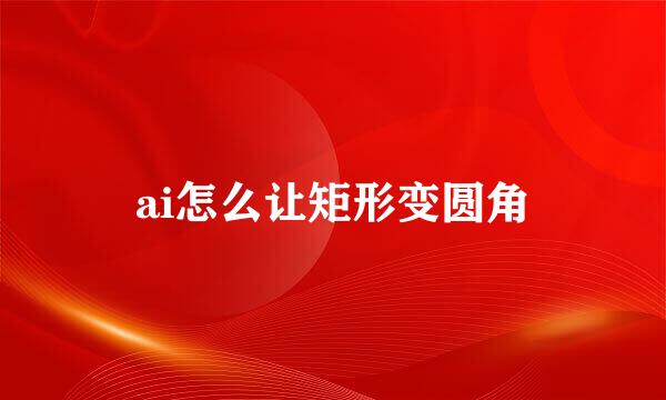 ai怎么让矩形变圆角