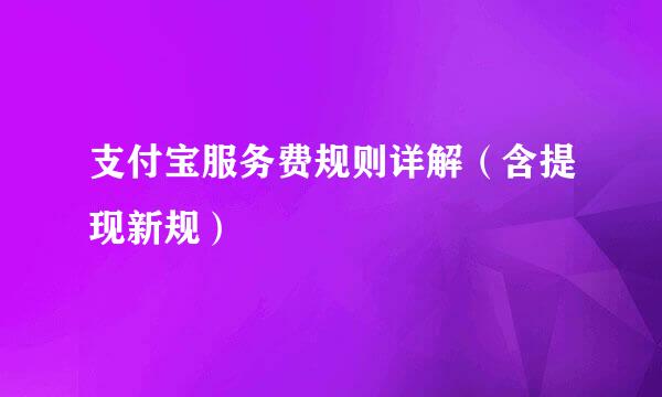 支付宝服务费规则详解（含提现新规）