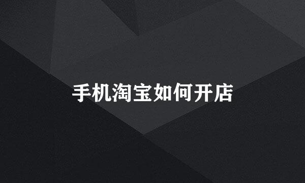 手机淘宝如何开店