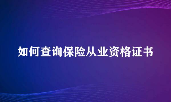 如何查询保险从业资格证书