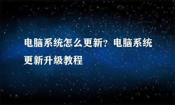 电脑系统怎么更新？电脑系统更新升级教程
