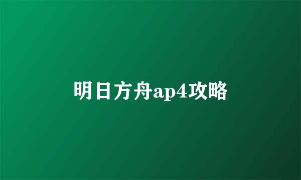 明日方舟ap4攻略