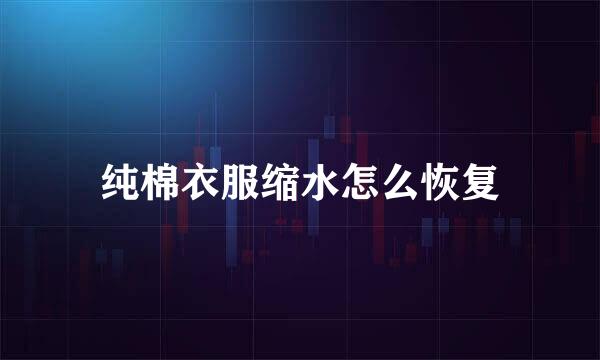 纯棉衣服缩水怎么恢复