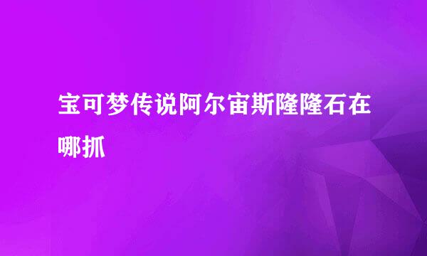 宝可梦传说阿尔宙斯隆隆石在哪抓