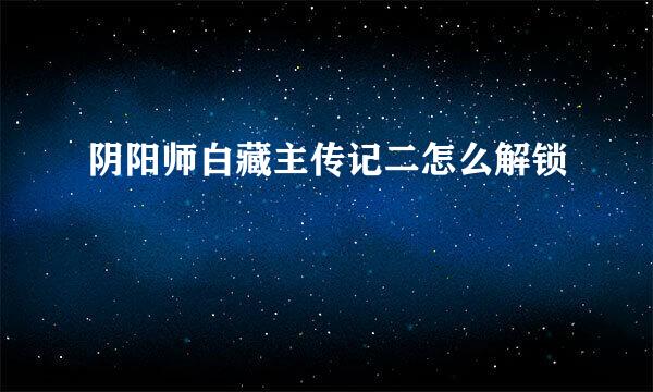 阴阳师白藏主传记二怎么解锁