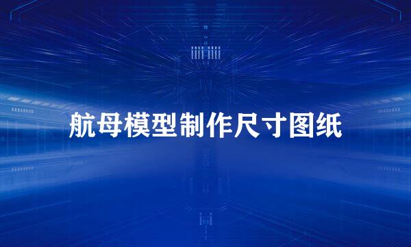 航母模型制作尺寸图纸
