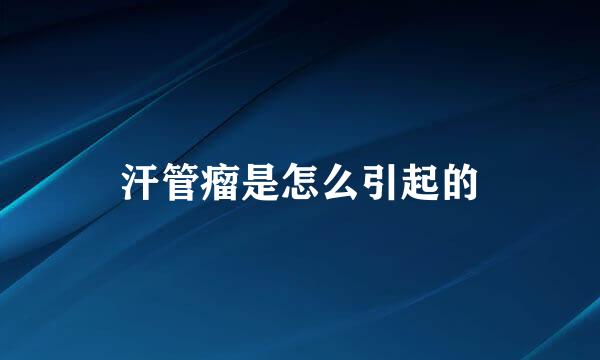 汗管瘤是怎么引起的