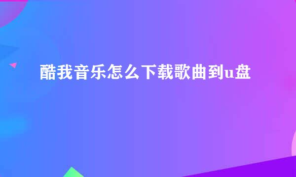 酷我音乐怎么下载歌曲到u盘