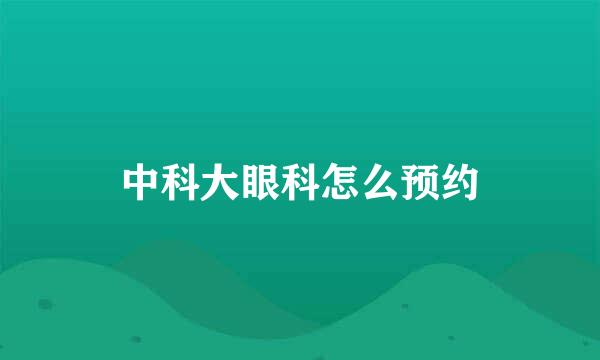 中科大眼科怎么预约