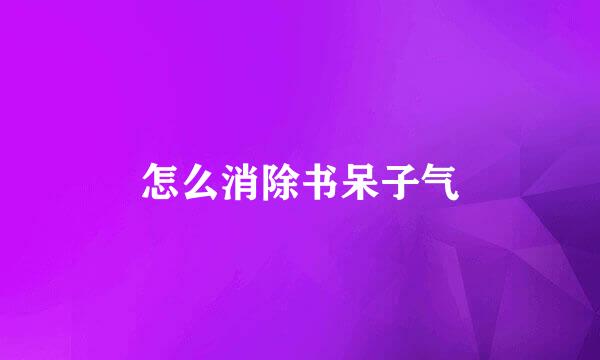 怎么消除书呆子气