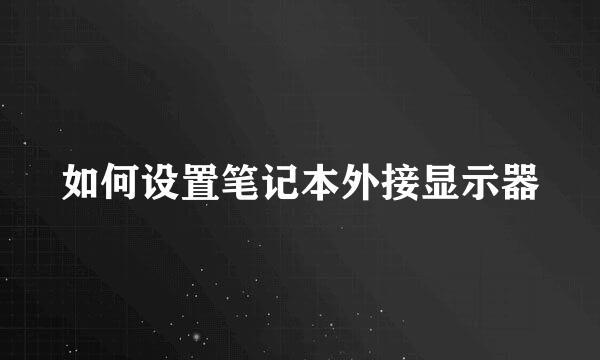 如何设置笔记本外接显示器