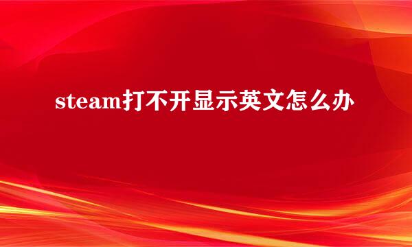 steam打不开显示英文怎么办