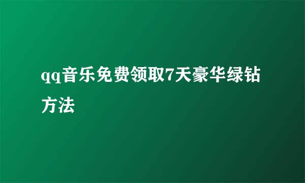 qq音乐免费领取7天豪华绿钻方法