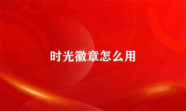 时光徽章怎么用