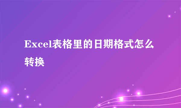 Excel表格里的日期格式怎么转换