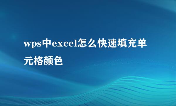 wps中excel怎么快速填充单元格颜色