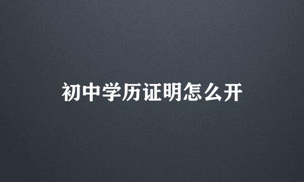 初中学历证明怎么开