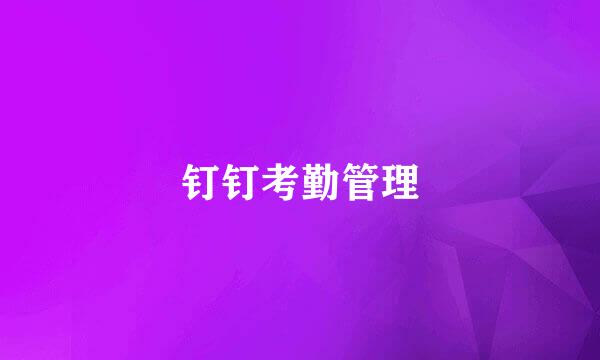 钉钉考勤管理