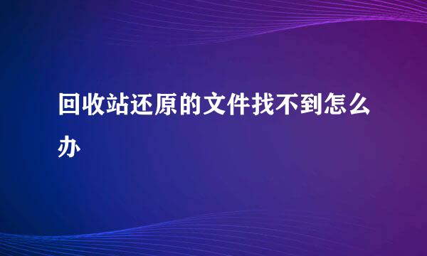 回收站还原的文件找不到怎么办