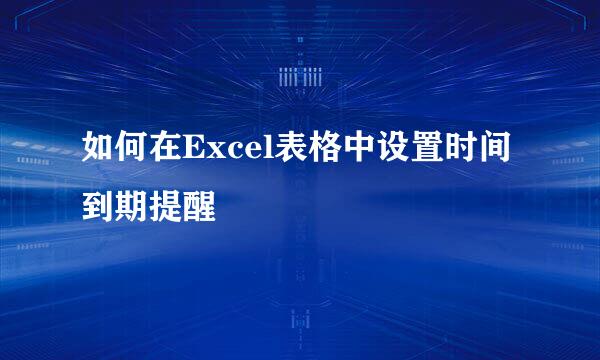 如何在Excel表格中设置时间到期提醒