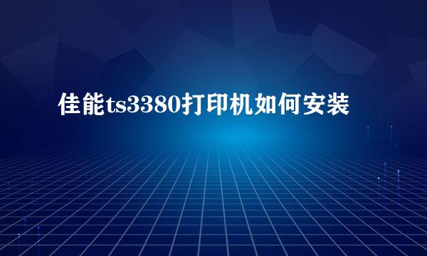 佳能ts3380打印机如何安装