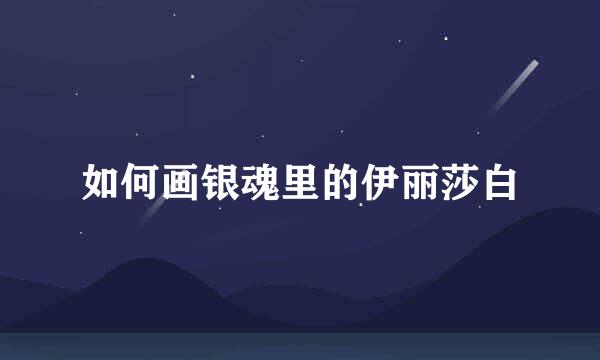 如何画银魂里的伊丽莎白