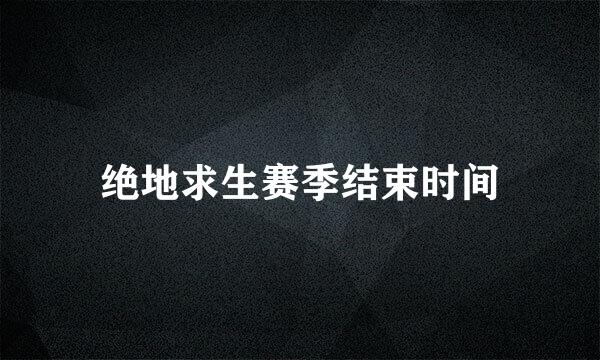 绝地求生赛季结束时间