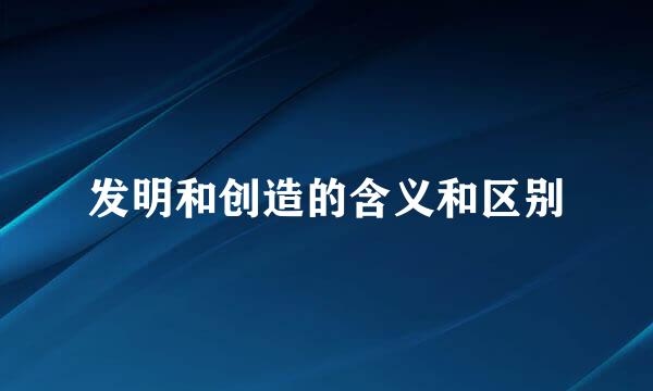 发明和创造的含义和区别