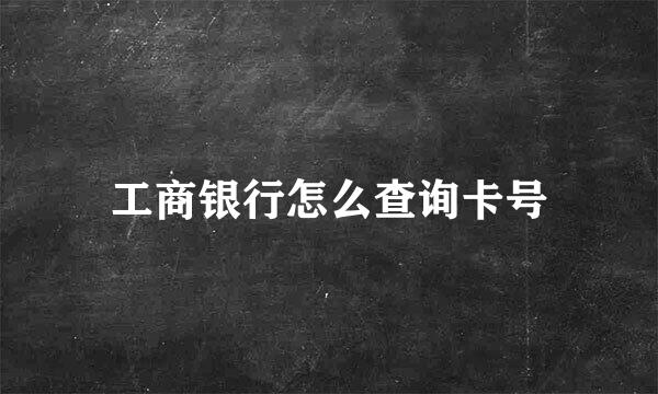 工商银行怎么查询卡号
