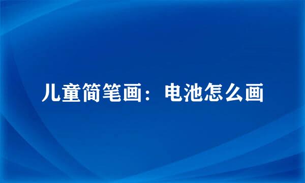儿童简笔画：电池怎么画