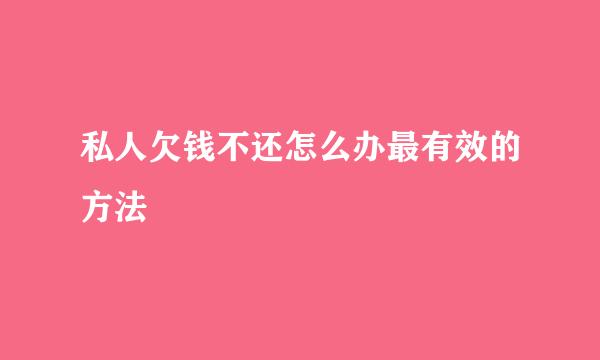 私人欠钱不还怎么办最有效的方法