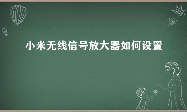 小米无线信号放大器如何设置