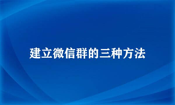 建立微信群的三种方法