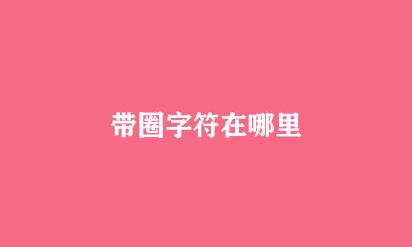 带圈字符在哪里