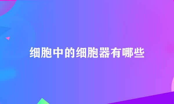 细胞中的细胞器有哪些