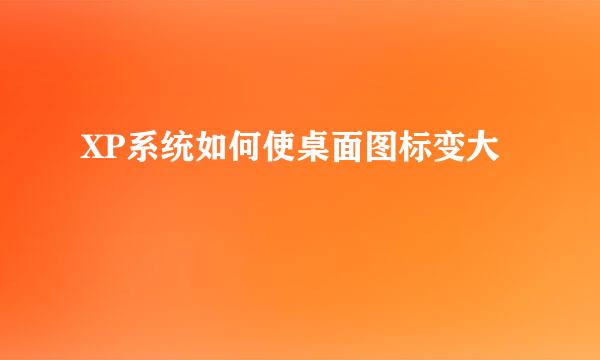 XP系统如何使桌面图标变大