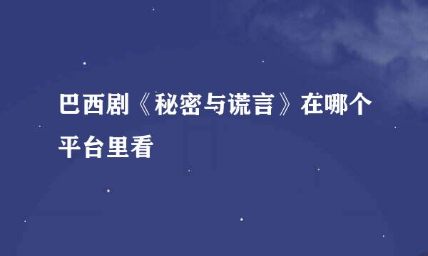 巴西剧《秘密与谎言》在哪个平台里看