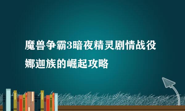 魔兽争霸3暗夜精灵剧情战役娜迦族的崛起攻略