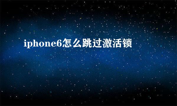 iphone6怎么跳过激活锁