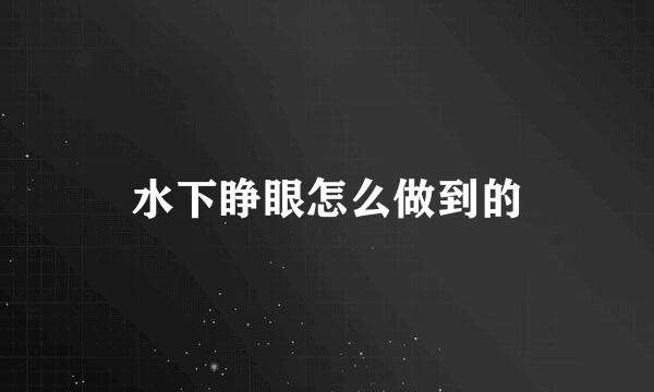 水下睁眼怎么做到的