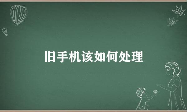 旧手机该如何处理